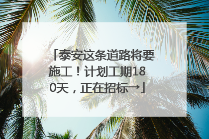泰安这条道路将要施工！计划工期180天，正在招标→