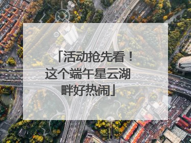 活动抢先看！这个端午星云湖畔好热闹