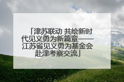 津苏联动 共绘新时代见义勇为新篇章——江苏省见义勇为基金会赴津考察交流