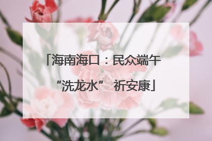 海南海口：民众端午 “洗龙水” 祈安康