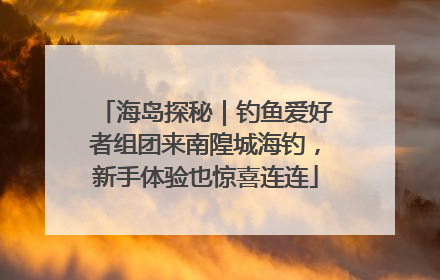 海岛探秘｜钓鱼爱好者组团来南隍城海钓，新手体验也惊喜连连