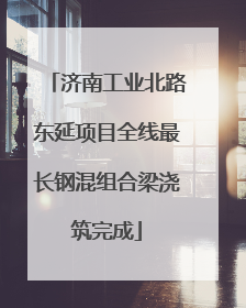 济南工业北路东延项目全线最长钢混组合梁浇筑完成