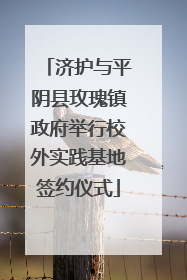 济护与平阴县玫瑰镇政府举行校外实践基地签约仪式