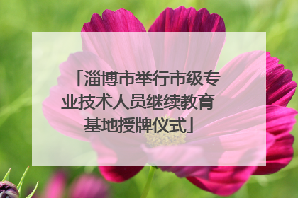 淄博市举行市级专业技术人员继续教育基地授牌仪式