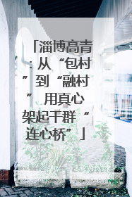 淄博高青：从“包村”到“融村” 用真心架起干群“连心桥”