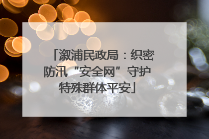 溆浦民政局：织密防汛“安全网”守护特殊群体平安