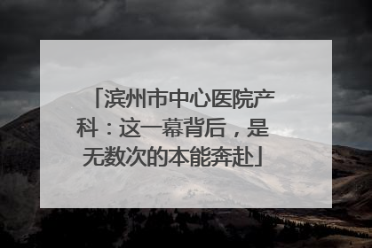 滨州市中心医院产科：这一幕背后，是无数次的本能奔赴