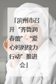 滨州市召开“齐鲁润春蕾”“爱心妈妈续力行动”推进会