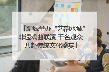 聊城举办“艺韵水城”非遗戏曲联演 千名观众共赴传统文化盛宴