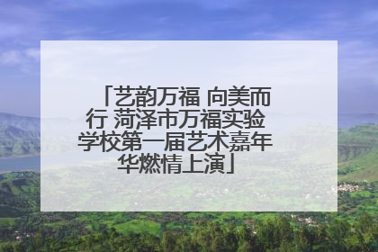 艺韵万福 向美而行 菏泽市万福实验学校第一届艺术嘉年华燃情上演