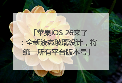 苹果iOS 26来了：全新液态玻璃设计，将统一所有平台版本号