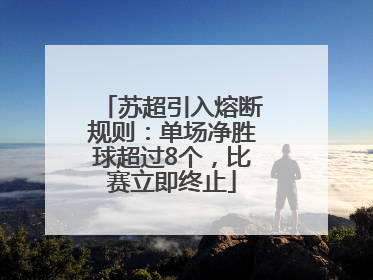 苏超引入熔断规则：单场净胜球超过8个，比赛立即终止