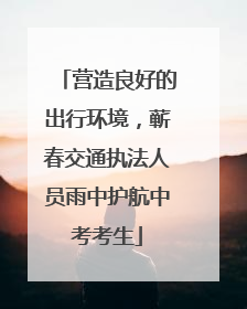 营造良好的出行环境，蕲春交通执法人员雨中护航中考考生