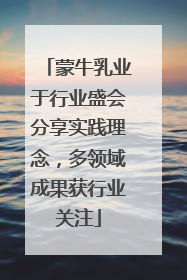 蒙牛乳业于行业盛会分享实践理念，多领域成果获行业关注