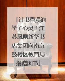 让书香浸润学子心灵！江苏凤凰新华书店集团向南京鼓楼区教育局捐赠图书