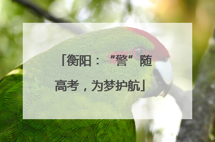 衡阳：“警”随高考，为梦护航