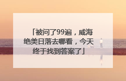 被问了99遍，威海绝美日落去哪看，今天终于找到答案了
