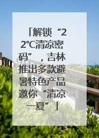 解锁“22℃清凉密码”，吉林推出多款避暑特色产品邀你“清凉一夏”