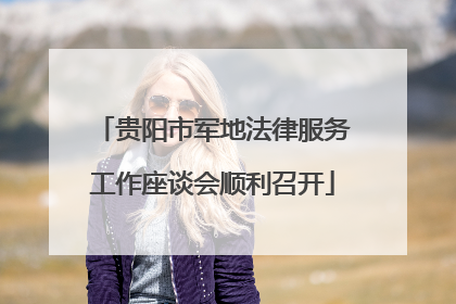 贵阳市军地法律服务工作座谈会顺利召开