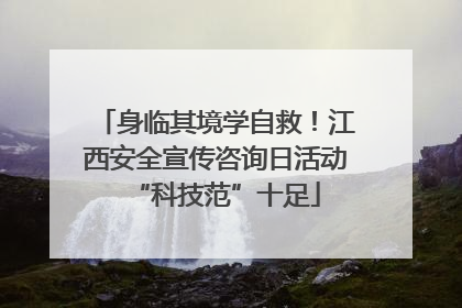 身临其境学自救！江西安全宣传咨询日活动“科技范”十足