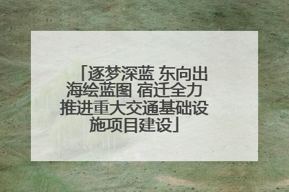 逐梦深蓝 东向出海绘蓝图 宿迁全力推进重大交通基础设施项目建设