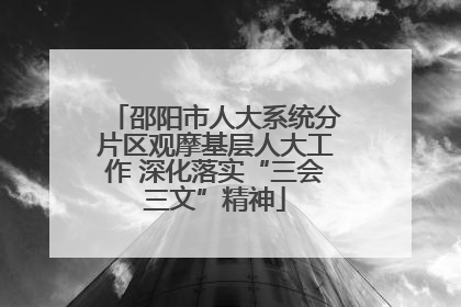 邵阳市人大系统分片区观摩基层人大工作 深化落实“三会三文”精神