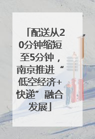 配送从20分钟缩短至5分钟，南京推进“低空经济+快递”融合发展