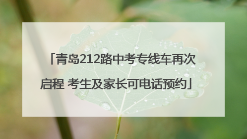青岛212路中考专线车再次启程 考生及家长可电话预约