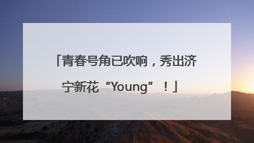 青春号角已吹响，秀出济宁新花“Young”！