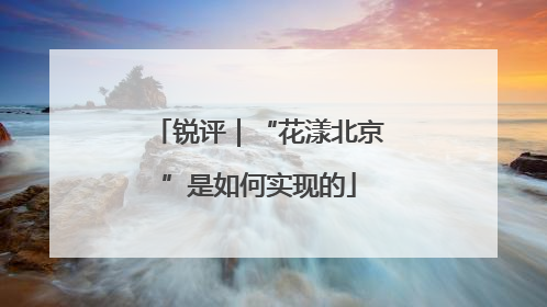 锐评｜“花漾北京”是如何实现的