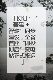 长阳：“基建 + 智巡”同步建设，全省首座“即投即启”变电站正式投运