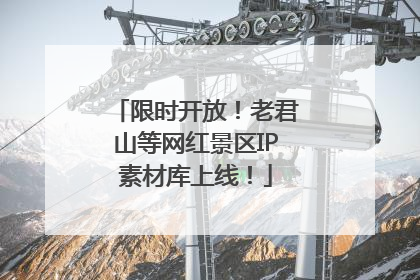 限时开放！老君山等网红景区IP素材库上线！