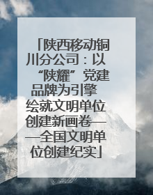 陕西移动铜川分公司：以“陕耀”党建品牌为引擎 绘就文明单位创建新画卷——全国文明单位创建纪实