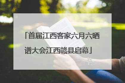 首届江西客家六月六晒谱大会江西赣县启幕