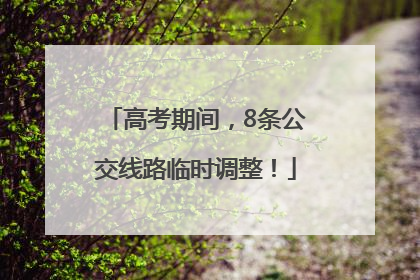 高考期间，8条公交线路临时调整！