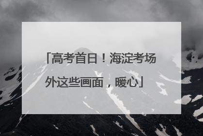 高考首日！海淀考场外这些画面，暖心