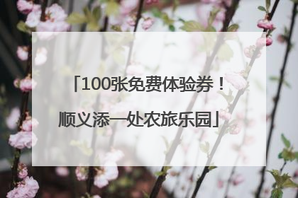 100张免费体验券！顺义添一处农旅乐园