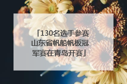 130名选手参赛 山东省帆船帆板冠军赛在青岛开赛