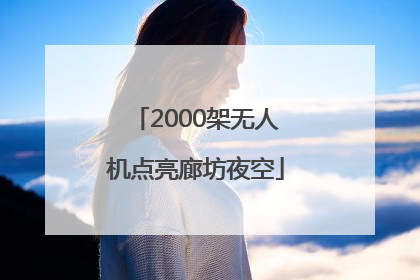 2000架无人机点亮廊坊夜空