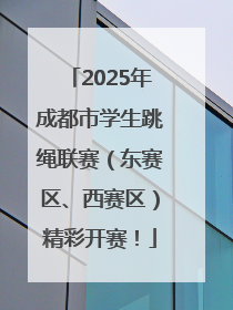 2025年成都市学生跳绳联赛（东赛区、西赛区）精彩开赛！