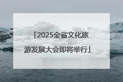 2025全省文化旅游发展大会即将举行