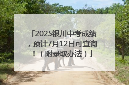2025银川中考成绩，预计7月12日可查询！（附录取办法）