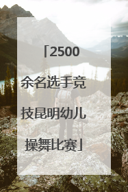 2500余名选手竞技昆明幼儿操舞比赛