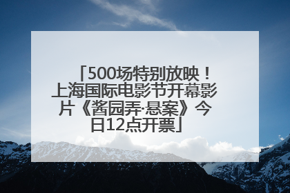 500场特别放映！上海国际电影节开幕影片《酱园弄·悬案》今日12点开票