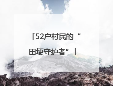 52户村民的“田埂守护者”
