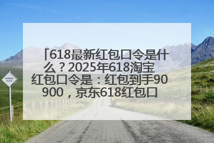 618最新红包口令是什么？2025年618淘宝红包口令是：红包到手90900，京东618红包口令是：红包到手798
