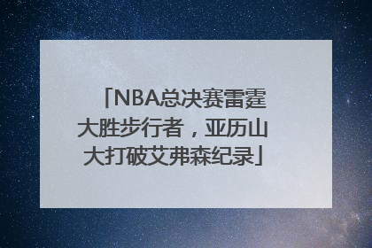 NBA总决赛雷霆大胜步行者，亚历山大打破艾弗森纪录
