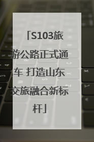 S103旅游公路正式通车 打造山东交旅融合新标杆